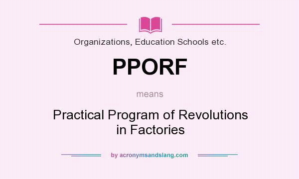 What does PPORF mean? It stands for Practical Program of Revolutions in Factories