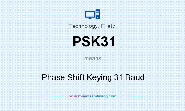 What does PSK31 mean? It stands for Phase Shift Keying 31 Baud