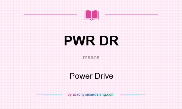 What does PWR DR mean? It stands for Power Drive
