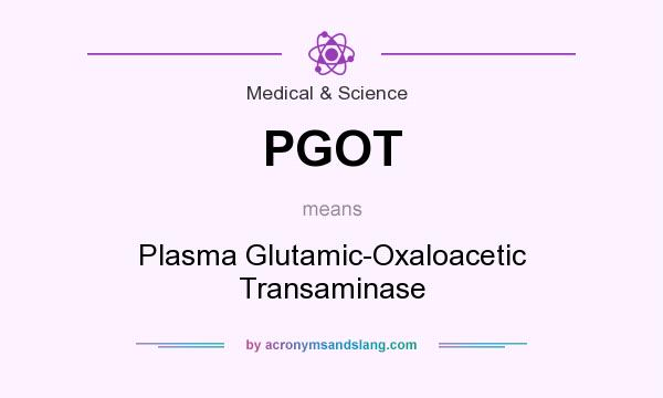 What does PGOT mean? It stands for Plasma Glutamic-Oxaloacetic Transaminase