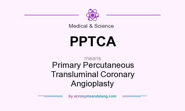 What does PPTCA mean? It stands for Primary Percutaneous Transluminal Coronary Angioplasty