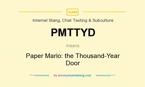 What does PMTTYD mean? It stands for Paper Mario: the Thousand-Year Door