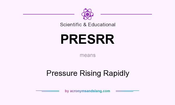 What does PRESRR mean? It stands for Pressure Rising Rapidly