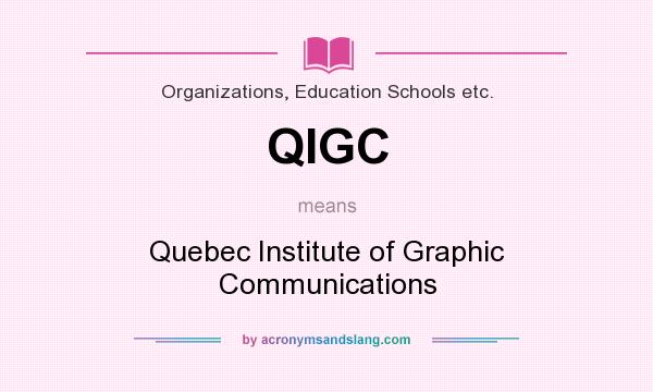 What does QIGC mean? It stands for Quebec Institute of Graphic Communications