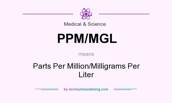 What does PPM/MGL mean? It stands for Parts Per Million/Milligrams Per Liter
