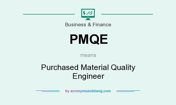 What does PMQE mean? It stands for Purchased Material Quality Engineer
