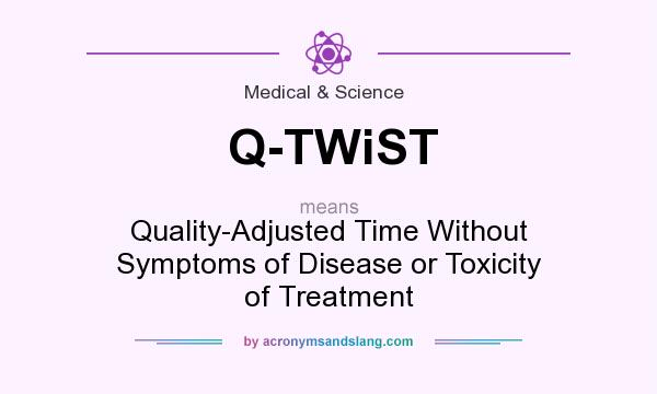 What does Q-TWiST mean? It stands for Quality-Adjusted Time Without Symptoms of Disease or Toxicity of Treatment