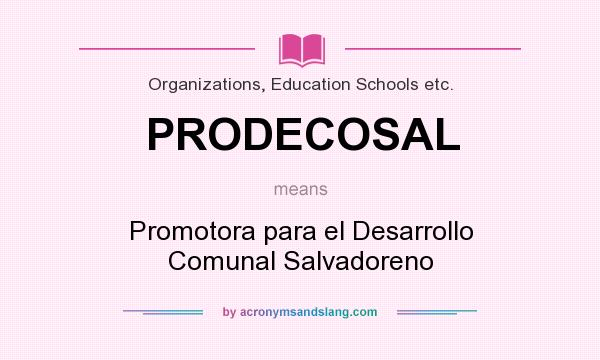 What does PRODECOSAL mean? It stands for Promotora para el Desarrollo Comunal Salvadoreno