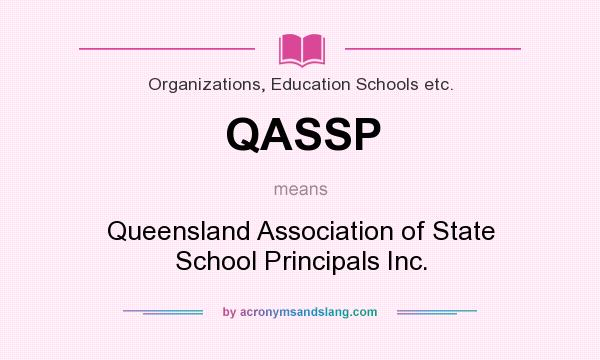 What does QASSP mean? It stands for Queensland Association of State School Principals Inc.