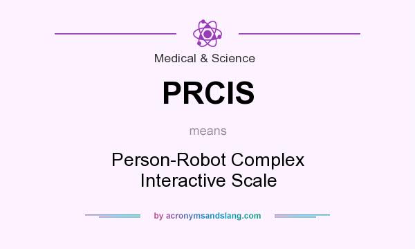 What does PRCIS mean? It stands for Person-Robot Complex Interactive Scale