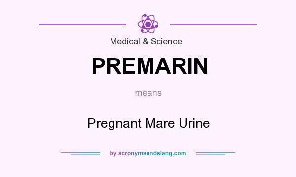 What does PREMARIN mean? It stands for Pregnant Mare Urine
