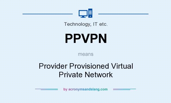 What does PPVPN mean? It stands for Provider Provisioned Virtual Private Network