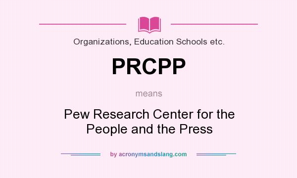 What does PRCPP mean? It stands for Pew Research Center for the People and the Press