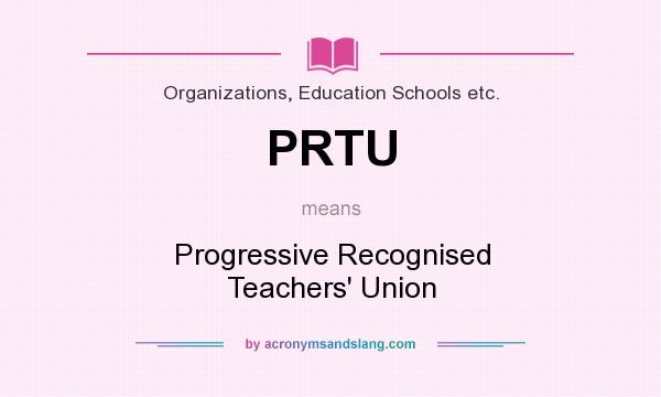What does PRTU mean? It stands for Progressive Recognised Teachers` Union