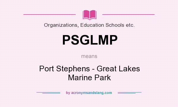 What does PSGLMP mean? It stands for Port Stephens - Great Lakes Marine Park