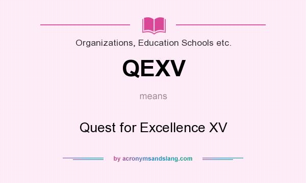 What does QEXV mean? It stands for Quest for Excellence XV