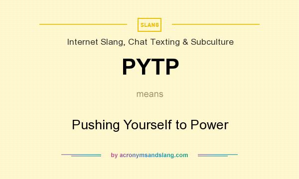 What does PYTP mean? It stands for Pushing Yourself to Power