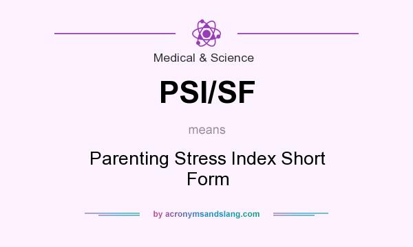 What does PSI/SF mean? It stands for Parenting Stress Index Short Form