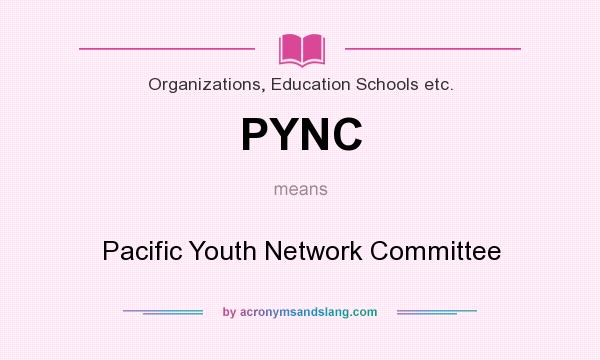 What does PYNC mean? It stands for Pacific Youth Network Committee