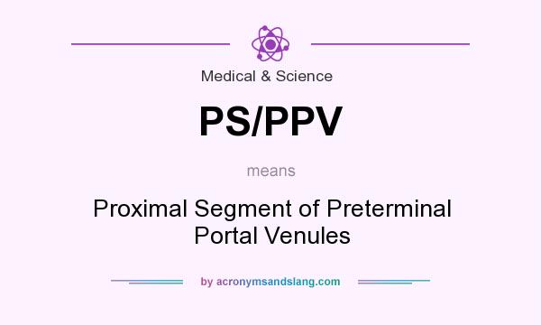 What does PS/PPV mean? It stands for Proximal Segment of Preterminal Portal Venules