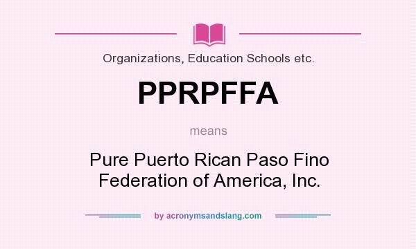 What does PPRPFFA mean? It stands for Pure Puerto Rican Paso Fino Federation of America, Inc.
