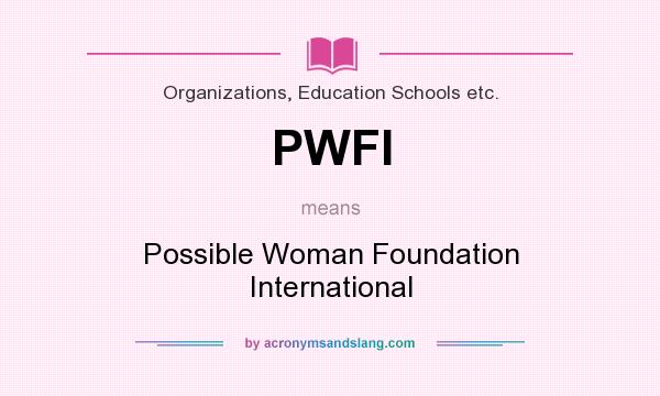 What does PWFI mean? It stands for Possible Woman Foundation International