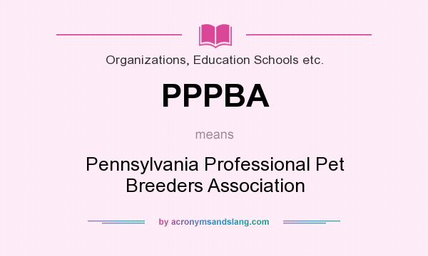 What does PPPBA mean? It stands for Pennsylvania Professional Pet Breeders Association
