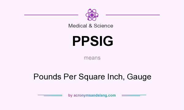 What does PPSIG mean? It stands for Pounds Per Square Inch, Gauge