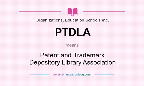 What does PTDLA mean? It stands for Patent and Trademark Depository Library Association