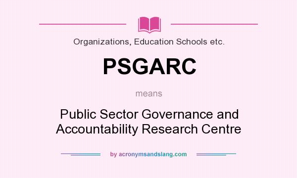 What does PSGARC mean? It stands for Public Sector Governance and Accountability Research Centre