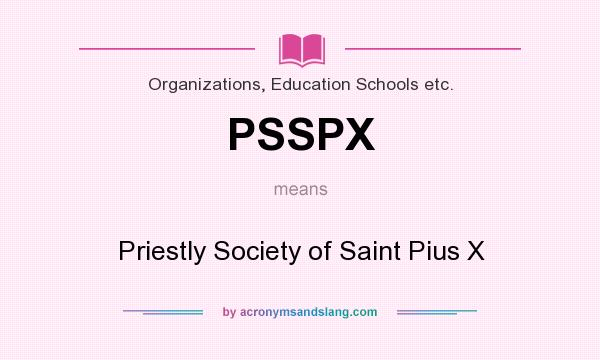 What does PSSPX mean? It stands for Priestly Society of Saint Pius X