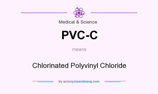 What does PVC-C mean? It stands for Chlorinated Polyvinyl Chloride