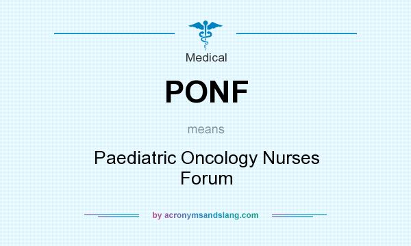 What does PONF mean? It stands for Paediatric Oncology Nurses Forum