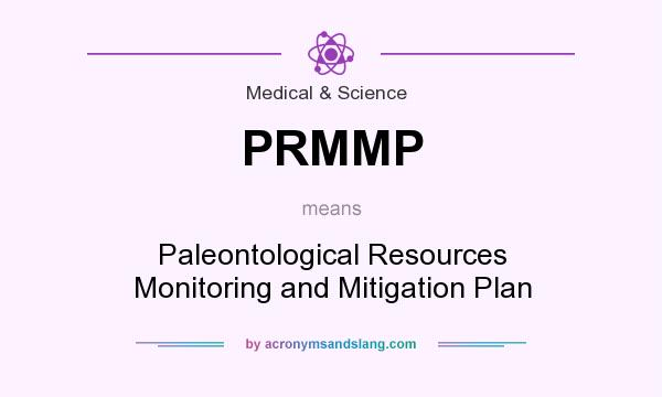 What does PRMMP mean? It stands for Paleontological Resources Monitoring and Mitigation Plan