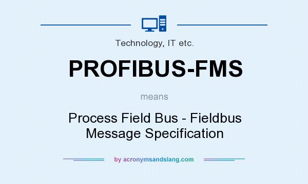 What does PROFIBUS-FMS mean? It stands for Process Field Bus - Fieldbus Message Specification
