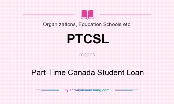 What does PTCSL mean? It stands for Part-Time Canada Student Loan