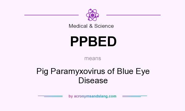 What does PPBED mean? It stands for Pig Paramyxovirus of Blue Eye Disease