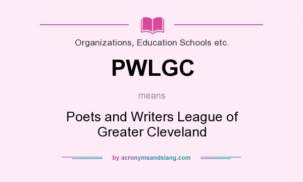 What does PWLGC mean? It stands for Poets and Writers League of Greater Cleveland