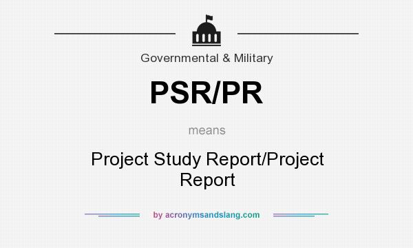 What does PSR/PR mean? It stands for Project Study Report/Project Report