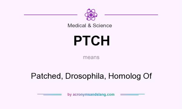 What does PTCH mean? It stands for Patched, Drosophila, Homolog Of