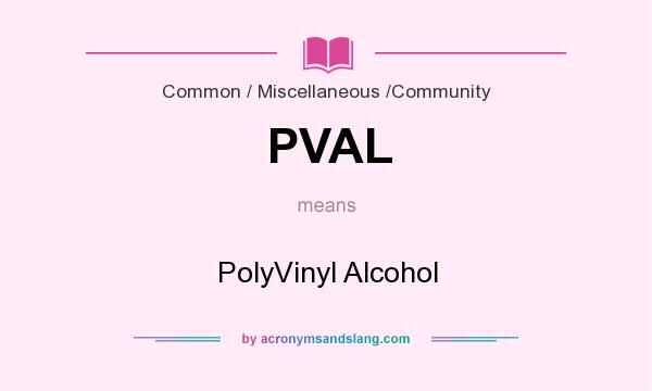 What does PVAL mean? It stands for PolyVinyl Alcohol