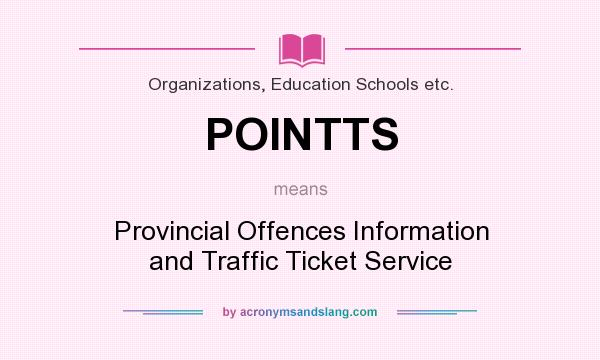 What does POINTTS mean? It stands for Provincial Offences Information and Traffic Ticket Service