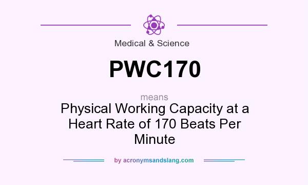 What does PWC170 mean? It stands for Physical Working Capacity at a Heart Rate of 170 Beats Per Minute