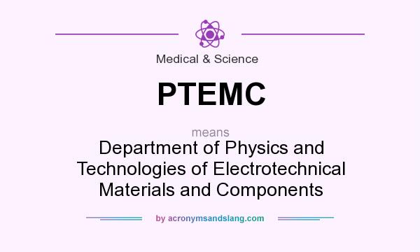 What does PTEMC mean? It stands for Department of Physics and Technologies of Electrotechnical Materials and Components