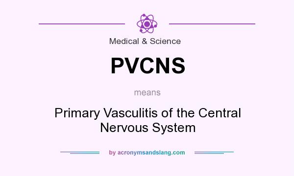 What does PVCNS mean? It stands for Primary Vasculitis of the Central Nervous System