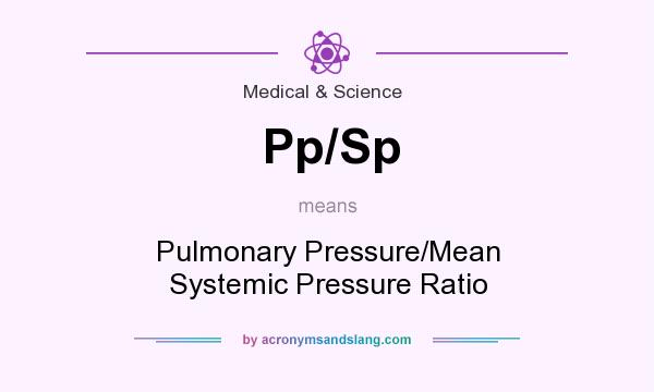What does Pp/Sp mean? It stands for Pulmonary Pressure/Mean Systemic Pressure Ratio