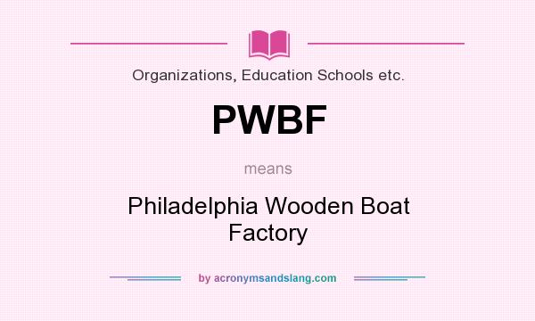 What does PWBF mean? It stands for Philadelphia Wooden Boat Factory