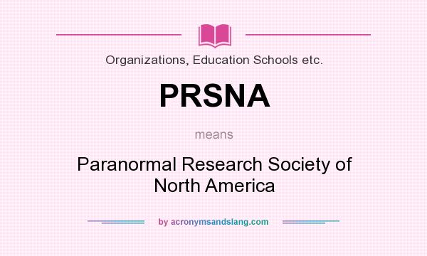 What does PRSNA mean? It stands for Paranormal Research Society of North America
