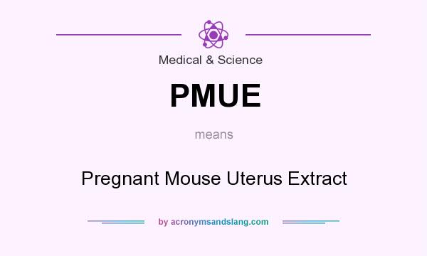 What does PMUE mean? It stands for Pregnant Mouse Uterus Extract