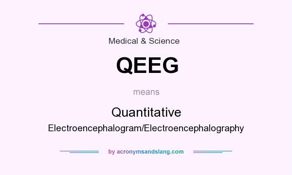 What does QEEG mean? It stands for Quantitative Electroencephalogram/Electroencephalography